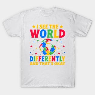 I see the world differently and that's okay Autism Awareness Gift for Birthday, Mother's Day, Thanksgiving, Christmas T-Shirt